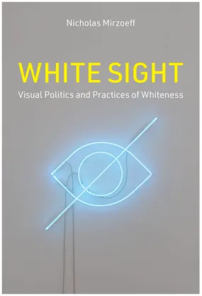 White Sight: Visual Politics and Practices of Whiteness
